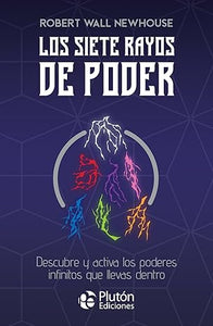 Los siete rayos de poder: Descubre y activa los poderes infinitos que llevas dentro