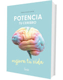 Potencia tu cerebro, mejora tu vida: Claves científicas para cambiar tu vida
