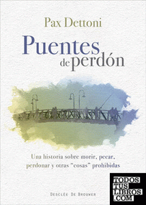 Puentes de perdón: Una historia sobre morir, pecar, perdonar y otras cosas prohibidas